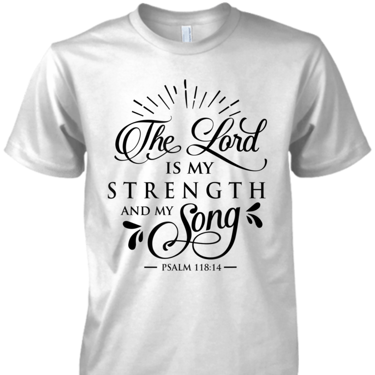 The Lord My Strength And Song Bible Verse T-Shirt Psalm 118:14 The Lord My Strength And Song Bible Verse T-Shirt Psalm 118:14