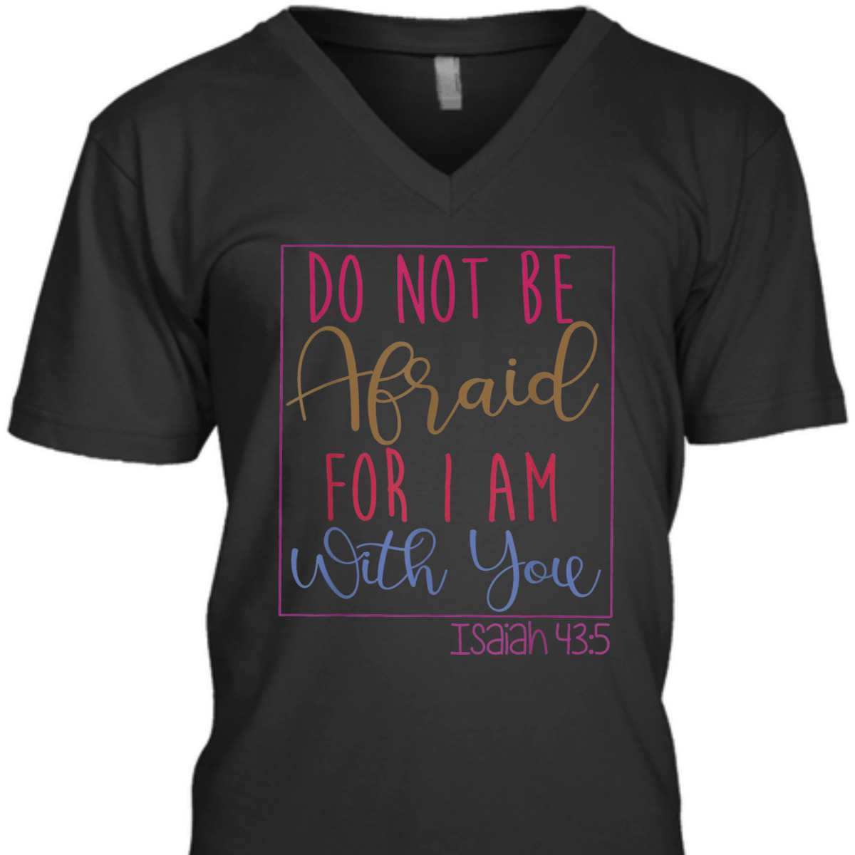 Do Not Be Afraid For I Am With You Isaiah 43:5 Bible Verse T-Shirt Do Not Be Afraid For I Am With You Isaiah 43:5 Bible Verse T-Shirt