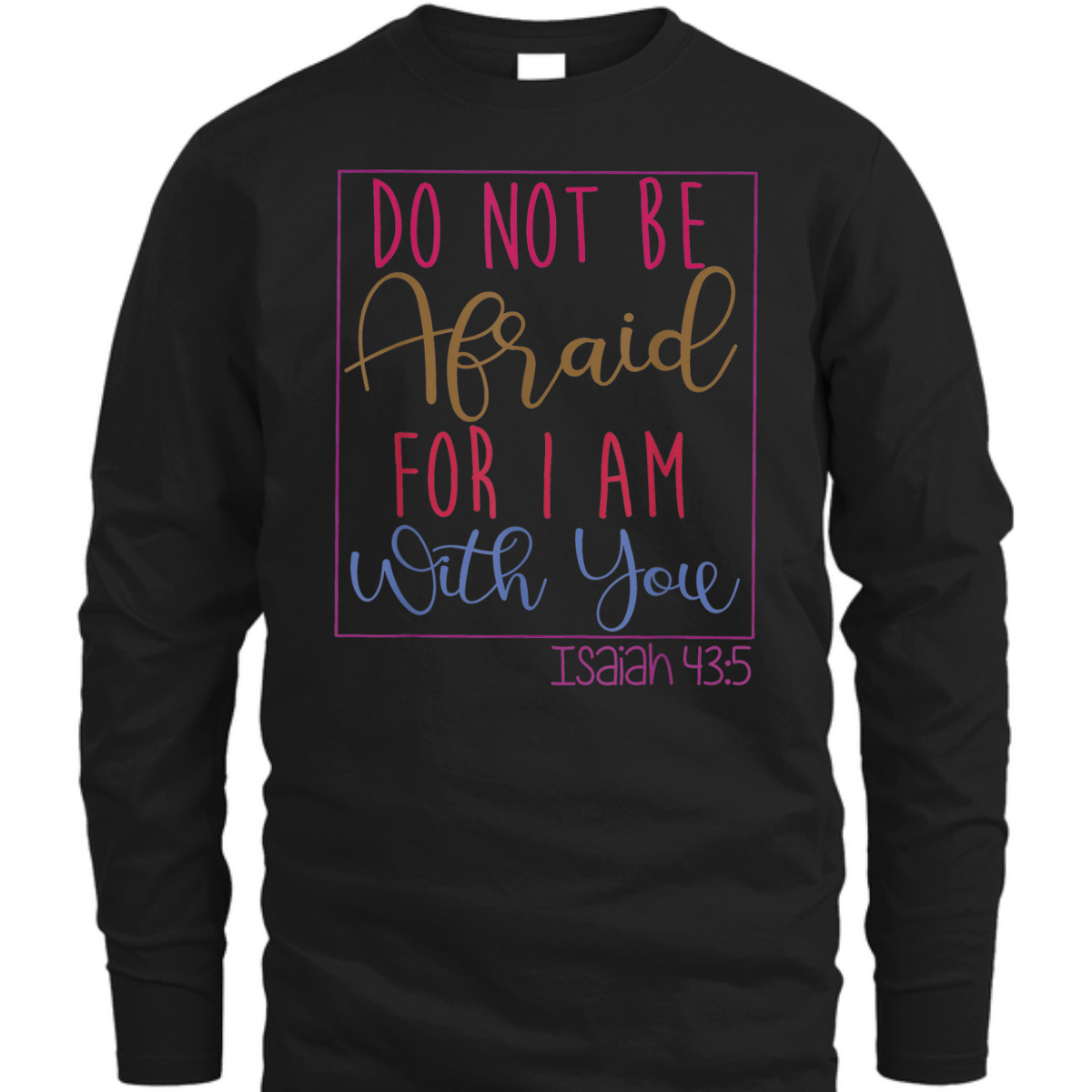 Do Not Be Afraid For I Am With You Isaiah 43:5 Bible Verse T-Shirt Do Not Be Afraid For I Am With You Isaiah 43:5 Bible Verse T-Shirt