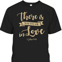 There Is No Fear In Love John 4:18 Bible Verse T-Shirt There Is No Fear In Love John 4:18 Bible Verse T-Shirt