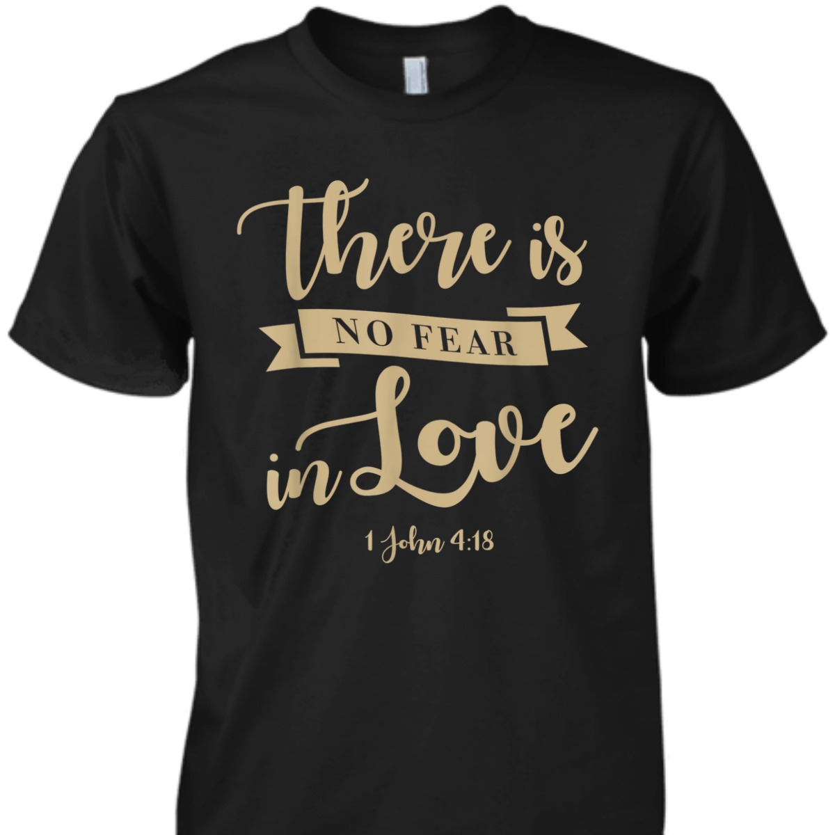 There Is No Fear In Love John 4:18 Bible Verse T-Shirt There Is No Fear In Love John 4:18 Bible Verse T-Shirt