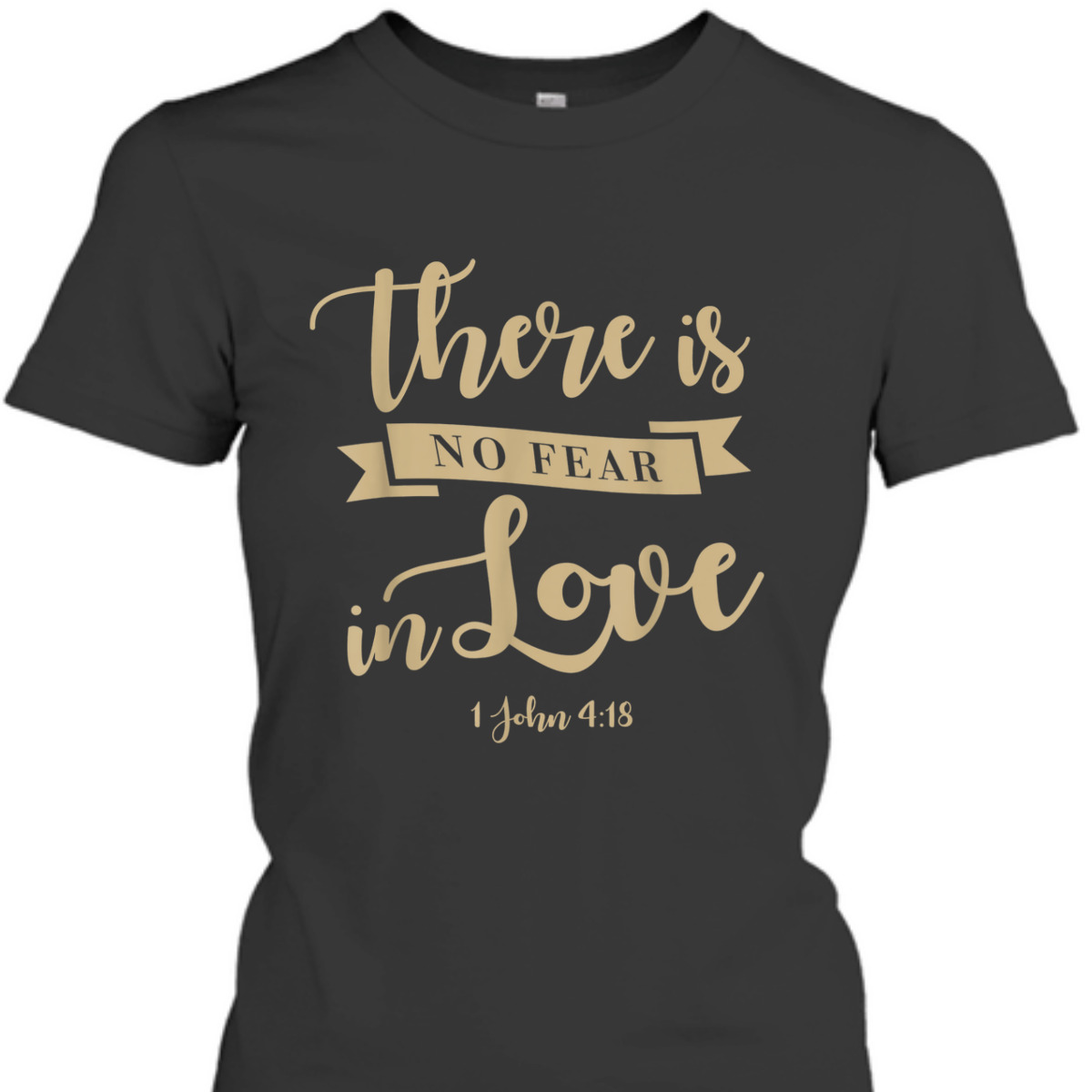 There Is No Fear In Love John 4:18 Bible Verse T-Shirt There Is No Fear In Love John 4:18 Bible Verse T-Shirt