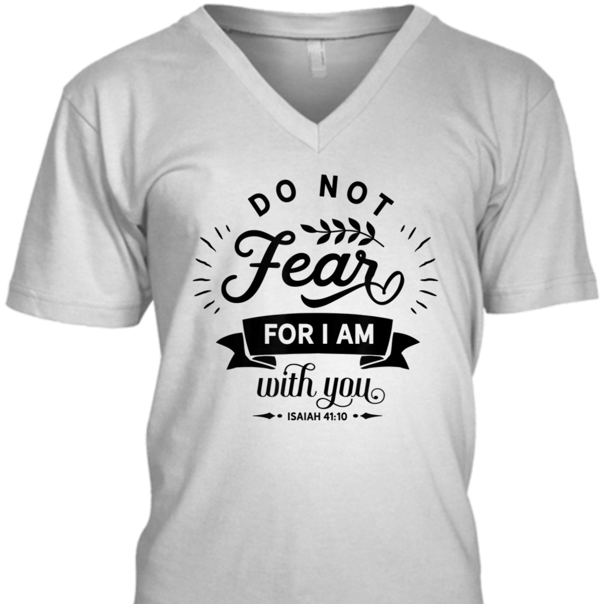 Christian Do Not Fear For I Am With You Isaiah 41:10 Bible Verse T-Shirt Christian Do Not Fear For I Am With You Isaiah 41:10 Bible Verse T-Shirt