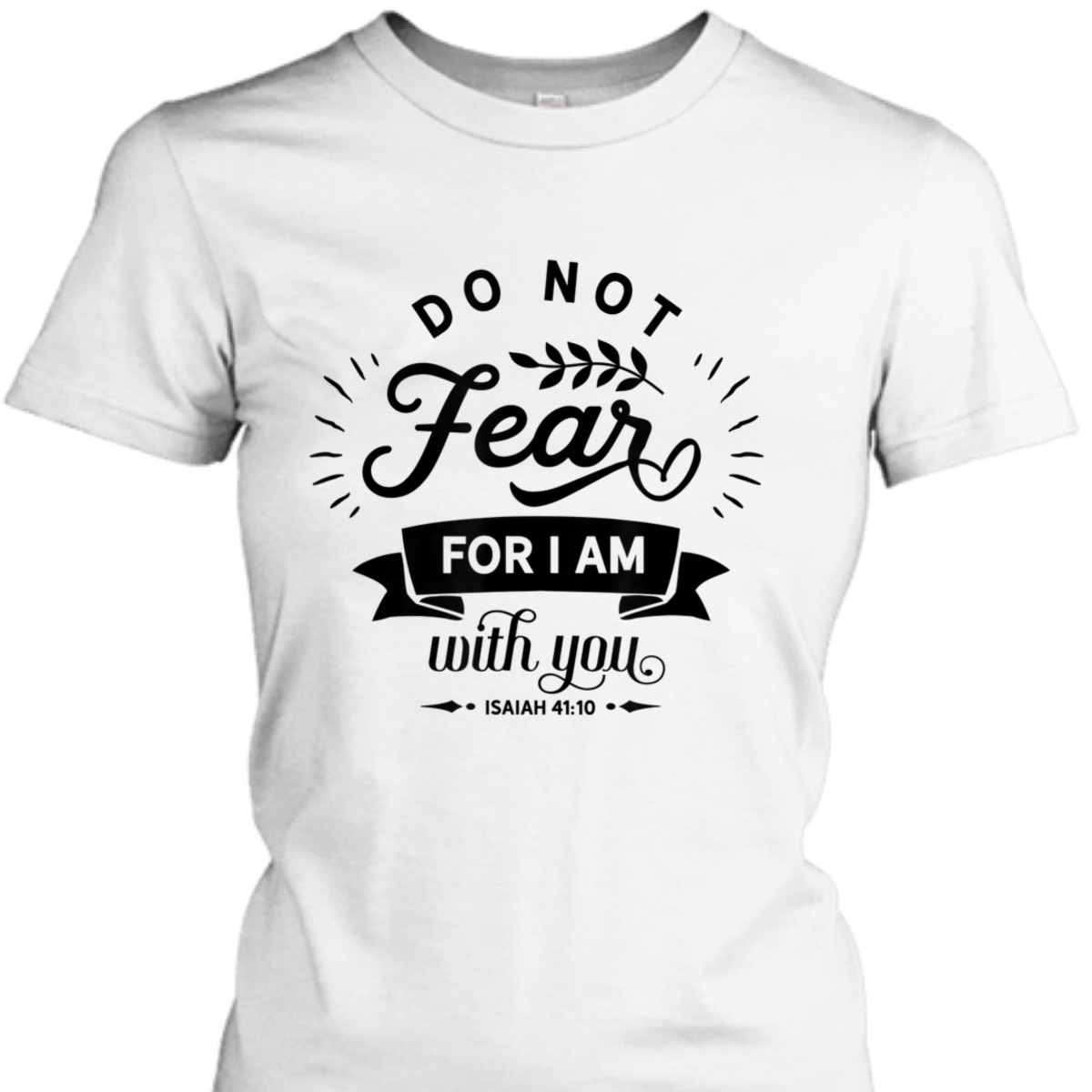Christian Do Not Fear For I Am With You Isaiah 41:10 Bible Verse T-Shirt Christian Do Not Fear For I Am With You Isaiah 41:10 Bible Verse T-Shirt