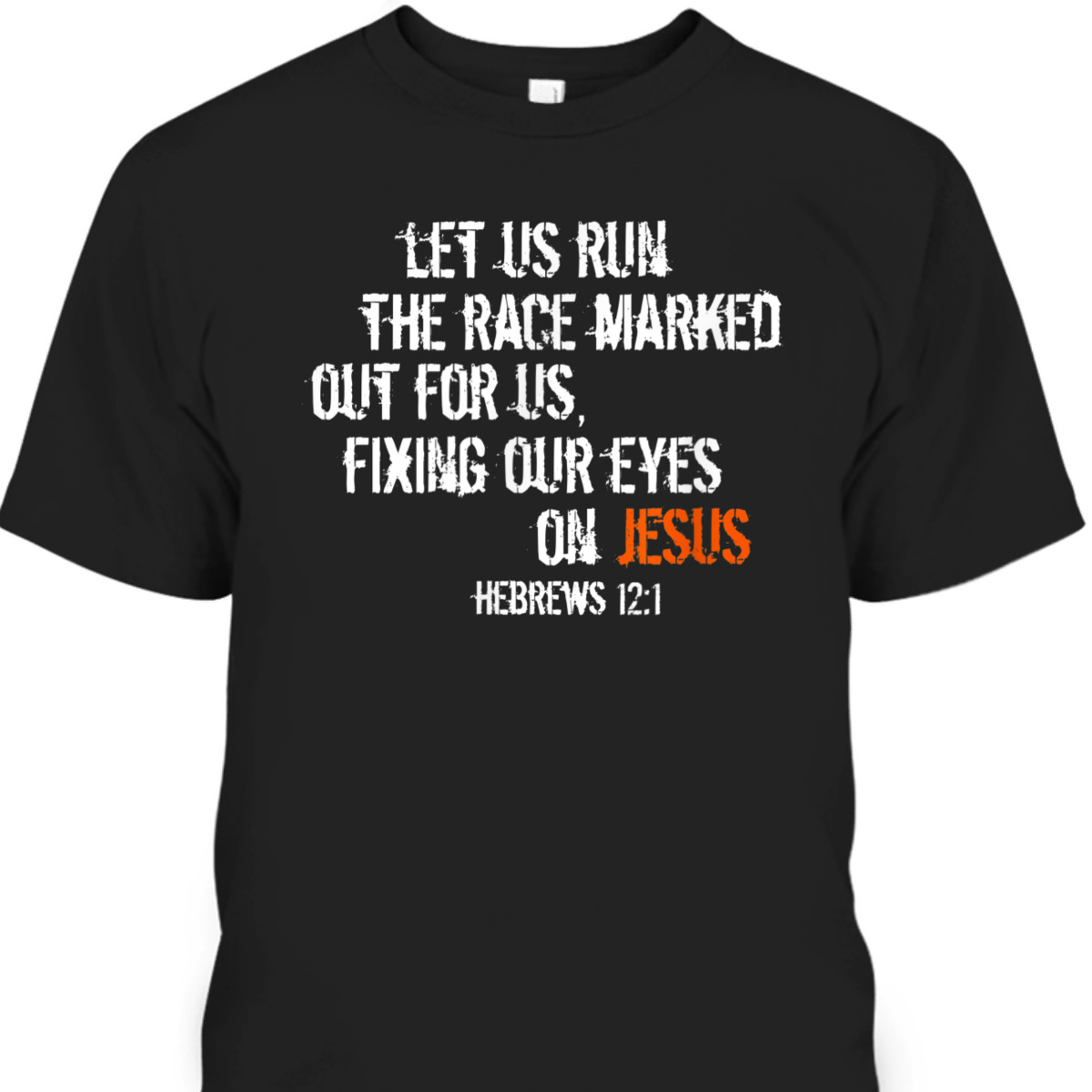 Hebrews 12:1 Christian Religious Bible Verse T-Shirt Fixing Our Eyes On Jesus Hebrews 12:1 Christian Religious Bible Verse T-Shirt Fixing Our Eyes On Jesus