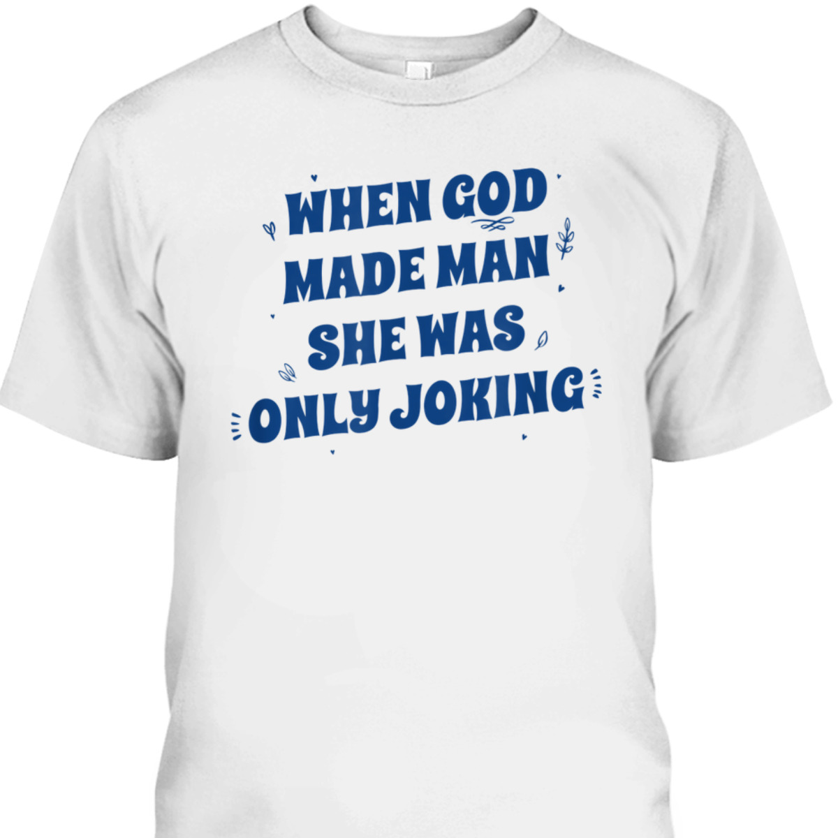 When God Made Man She Was Only Joking Funny Christian T-Shirt