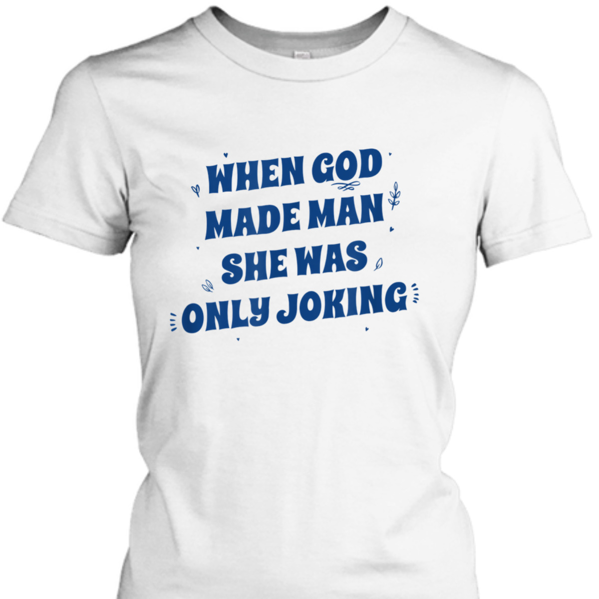 When God Made Man She Was Only Joking Funny Christian T-Shirt When God Made Man She Was Only Joking Funny Christian T-Shirt