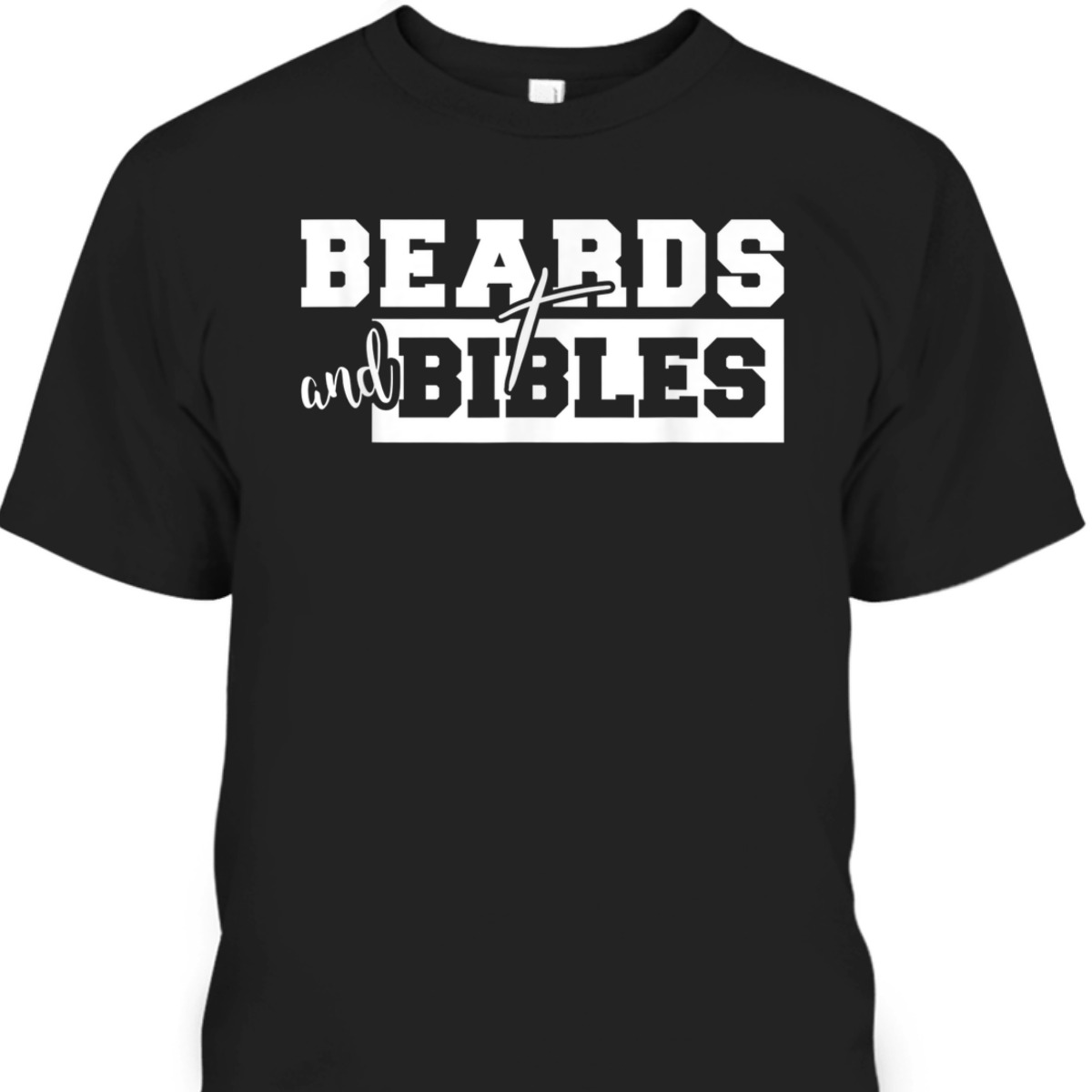 Beards And Bibles T-Shirt Christian Cross Religious Gift Beards And Bibles T-Shirt Christian Cross Religious Gift