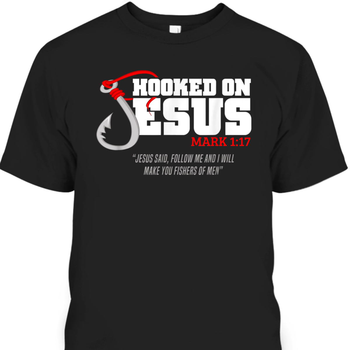 Hooked On Jesus Mark 1:17 Christian Fishermen Religious Bible Verse T-Shirt Hooked On Jesus Mark 1:17 Christian Fishermen Religious Bible Verse T-Shirt