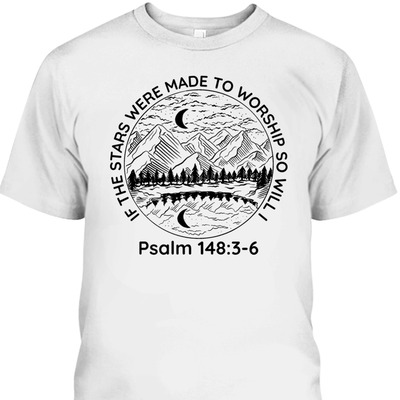 If The Stars Were Made To Worship So Will I Psalm 148:3-6 Bible Verse T-Shirt