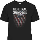 Veterans Day T-Shirt Here I Am Send Me American Flag Isaiah 6:8 Veterans Day T-Shirt Here I Am Send Me American Flag Isaiah 6:8