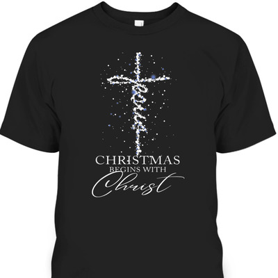 Christmas Begins With Christ T-Shirt Christian Cross Christmas Gift
