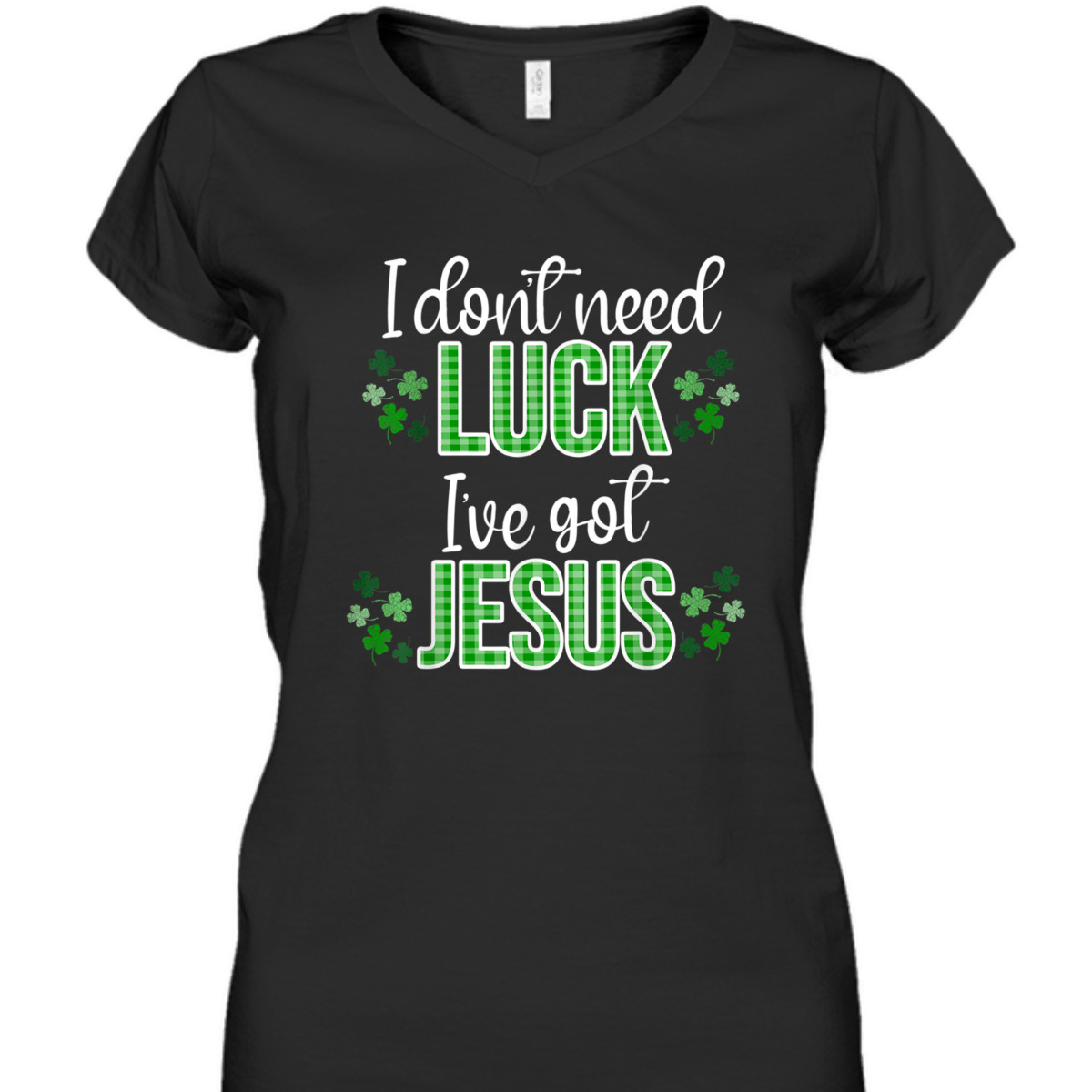 I Don't Need Luck I Have Jesus T-Shirt St Patrick's Day Gift I Don't Need Luck I Have Jesus T-Shirt St Patrick's Day Gift