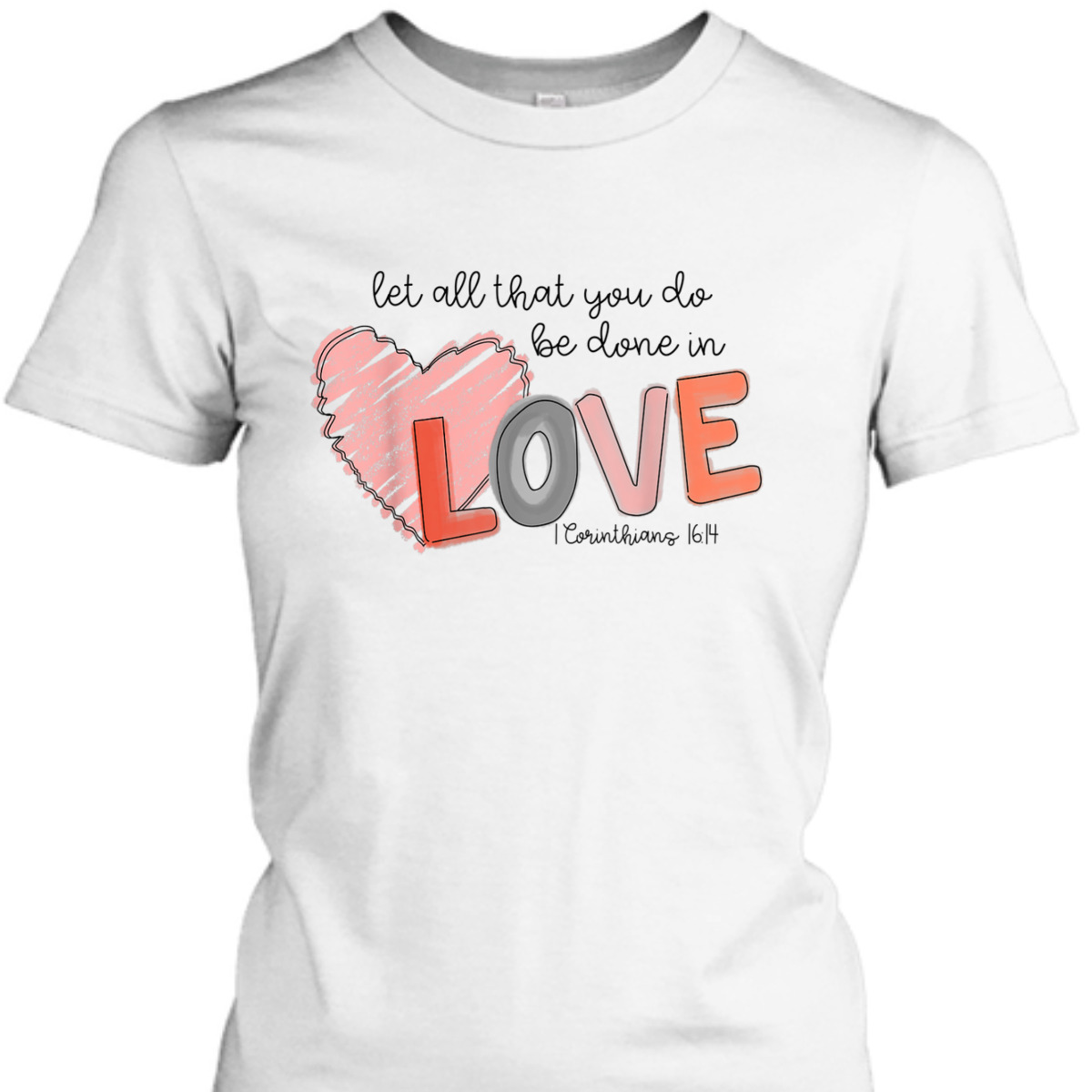 Let All That You Do Be Done In Love T-Shirt Christian 1 Corinthians 16:14 Valentines Day Gift Let All That You Do Be Done In Love T-Shirt Christian 1 Corinthians 16:14 Valentines Day Gift