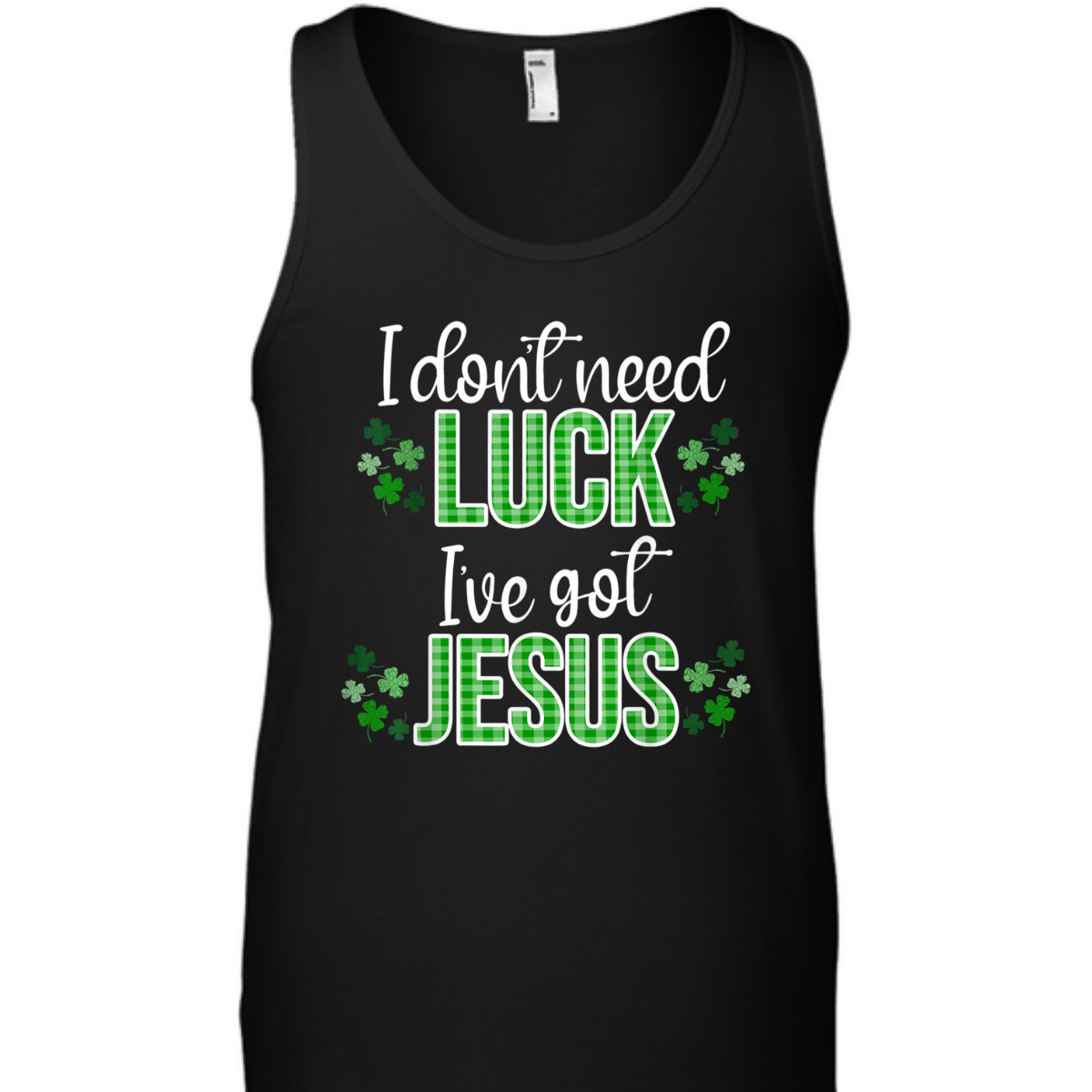 I Don't Need Luck I Have Jesus T-Shirt St Patrick's Day Gift I Don't Need Luck I Have Jesus T-Shirt St Patrick's Day Gift