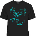 It Is Well With My Soul Unique T-Shirt For Believers It Is Well With My Soul Unique T-Shirt For Believers