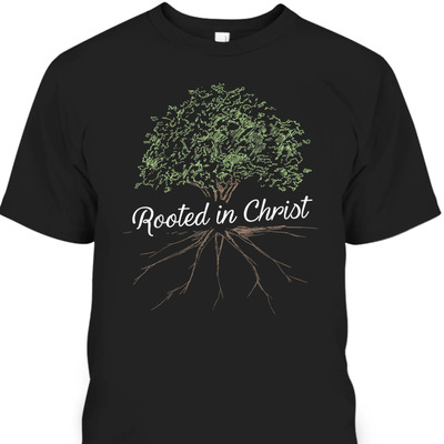 Rooted In Christ T-Shirt Christian Religious Gift