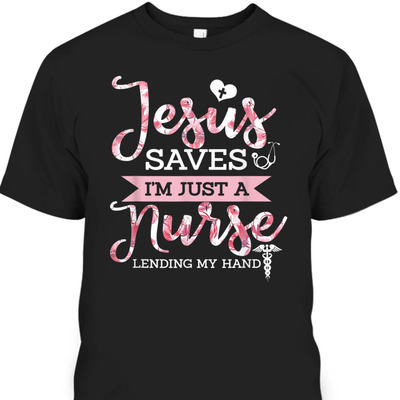 Jesus Saves I'm Just A Nurse Lending My Hand T-Shirt Christian Faith Religious Gift
