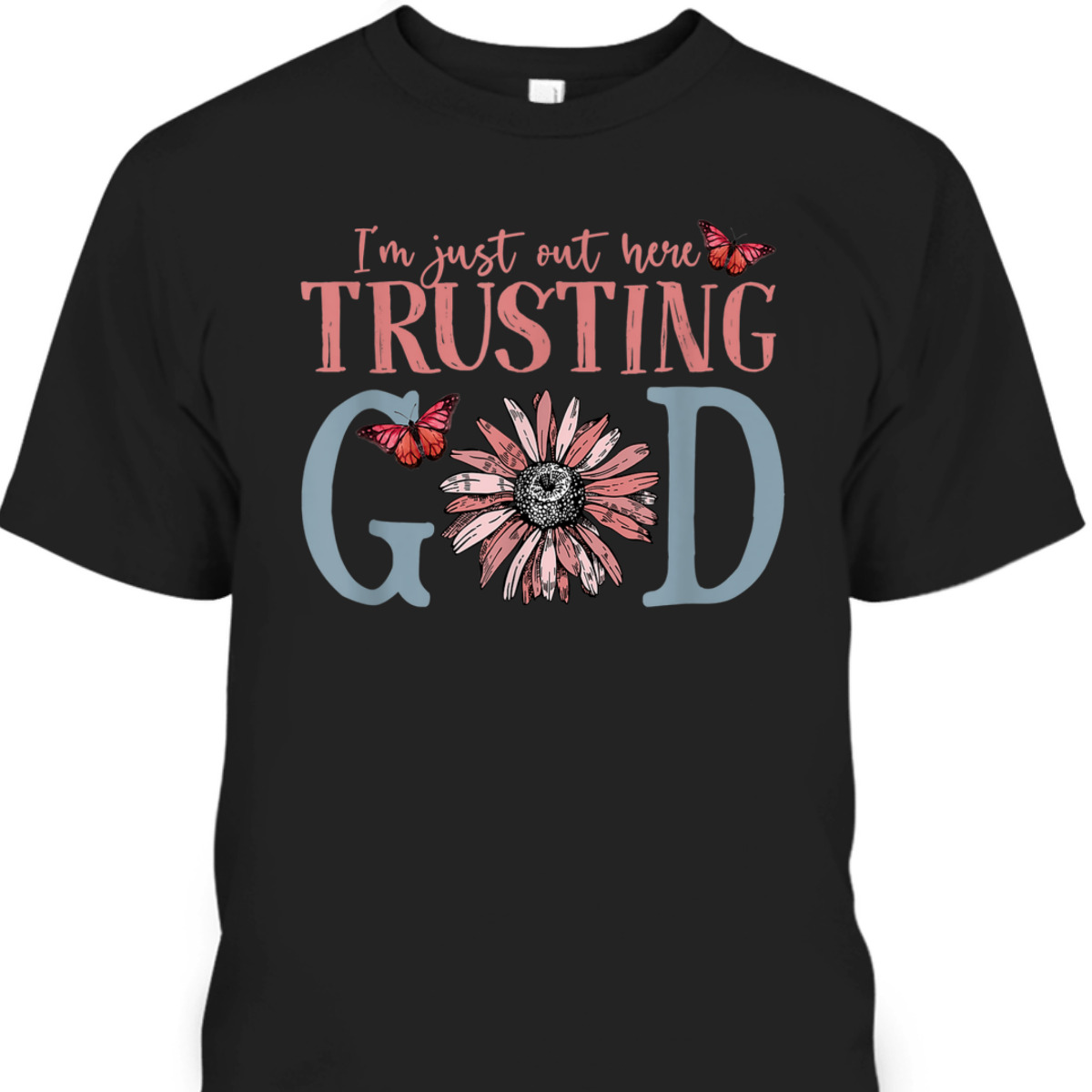 I'm Just Out Here Trusting God Christian Religious T-Shirt I'm Just Out Here Trusting God Christian Religious T-Shirt