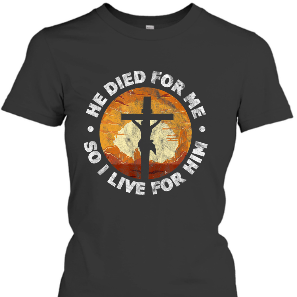 He Died For Me And So I Live For Him T-Shirt