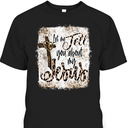 Let Me Tell You About My Jesus T-Shirt Let Me Tell You About My Jesus T-Shirt