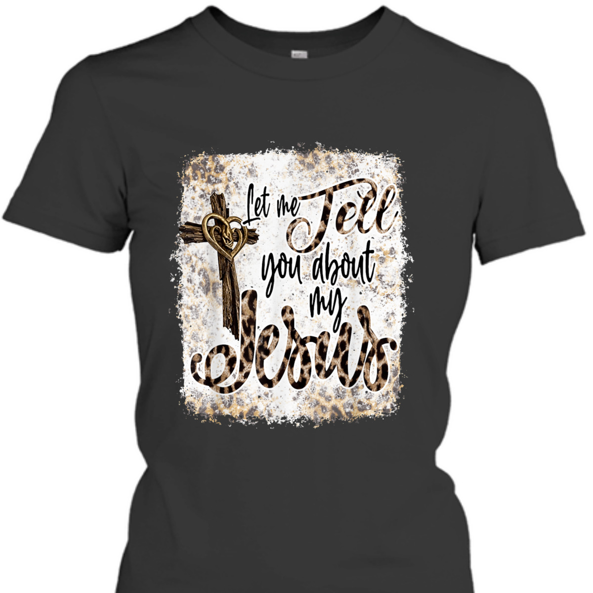 Let Me Tell You About My Jesus T-Shirt