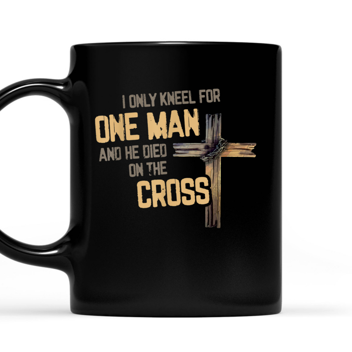 I Only Kneel For One Man And He Died On The Cross T-Shirt