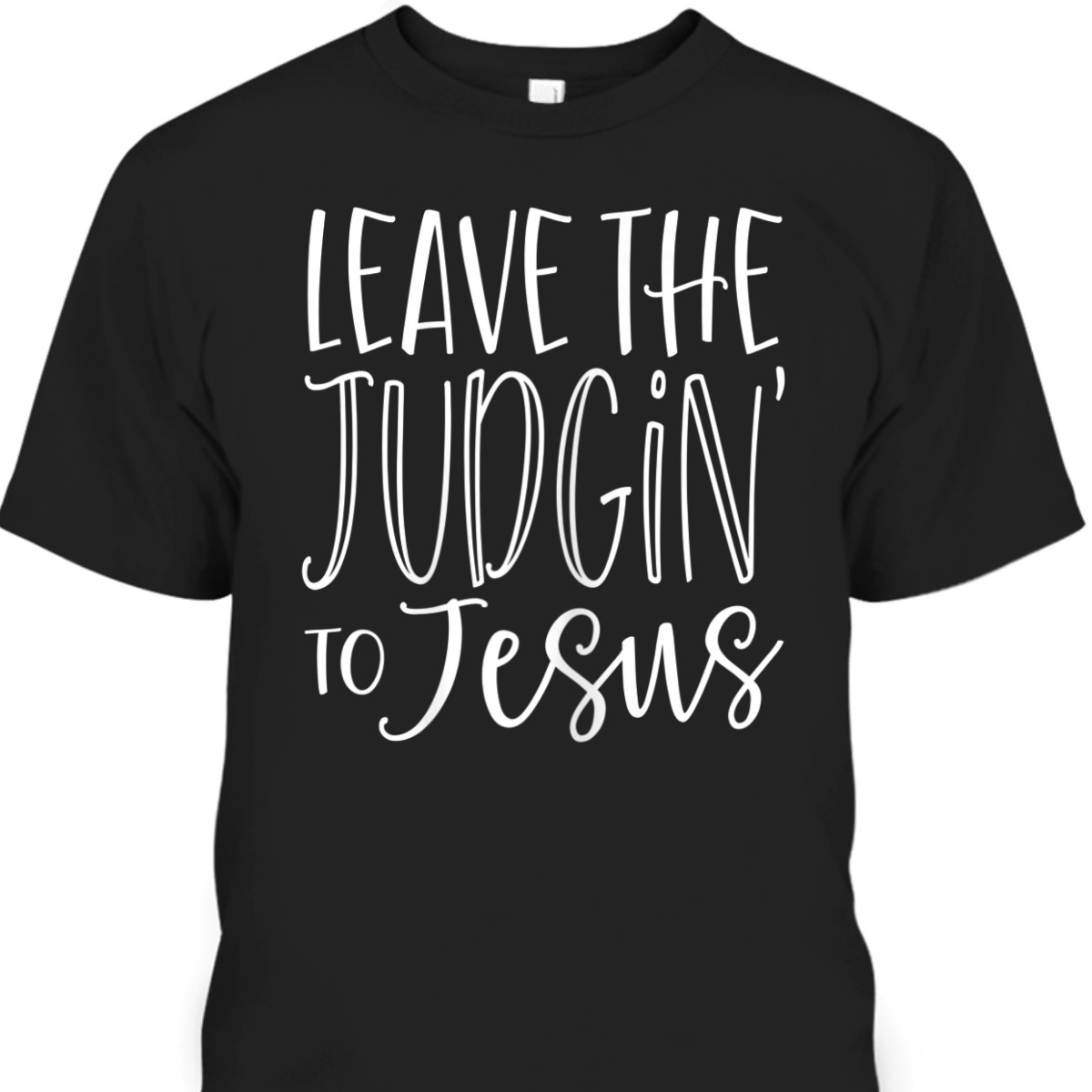 Leave The Judgin' To Jesus Funny Christian T-Shirt