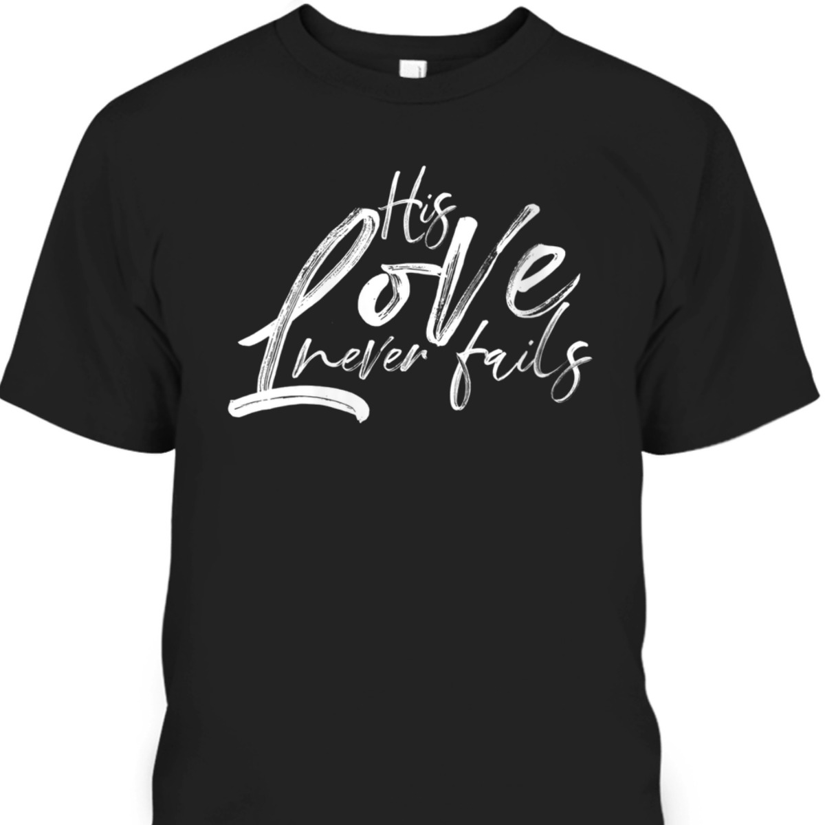His Love Never Fails Christian Religious T-Shirt His Love Never Fails Christian Religious T-Shirt