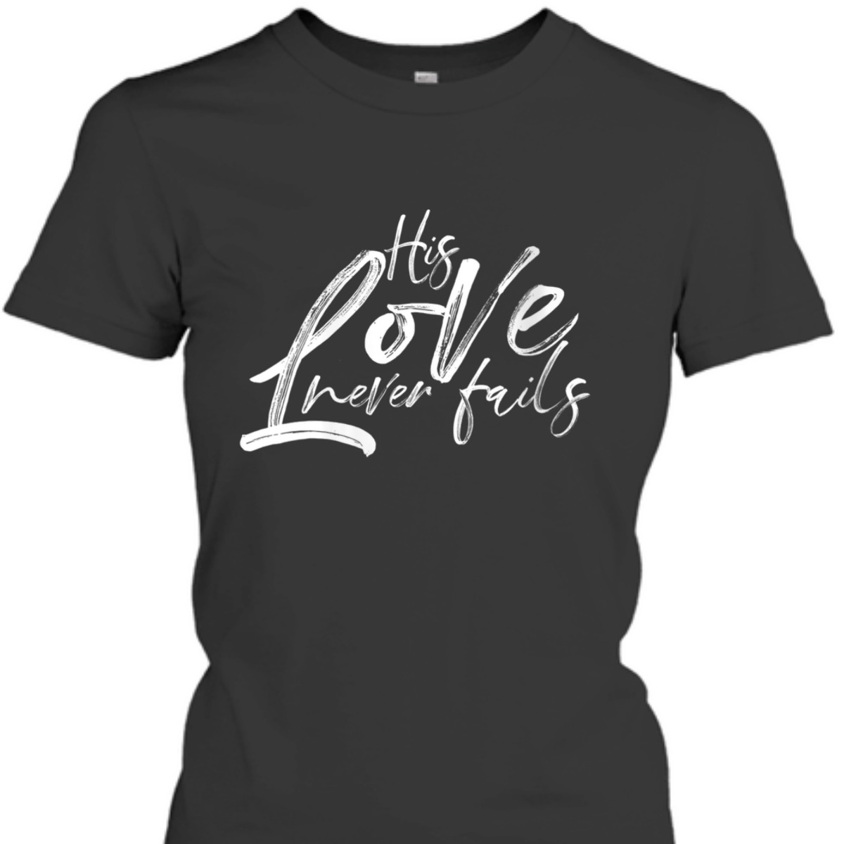His Love Never Fails Christian Religious T-Shirt His Love Never Fails Christian Religious T-Shirt