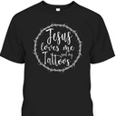 Jesus Loves Me And My Tattoos T-Shirt For Tattooed Christian