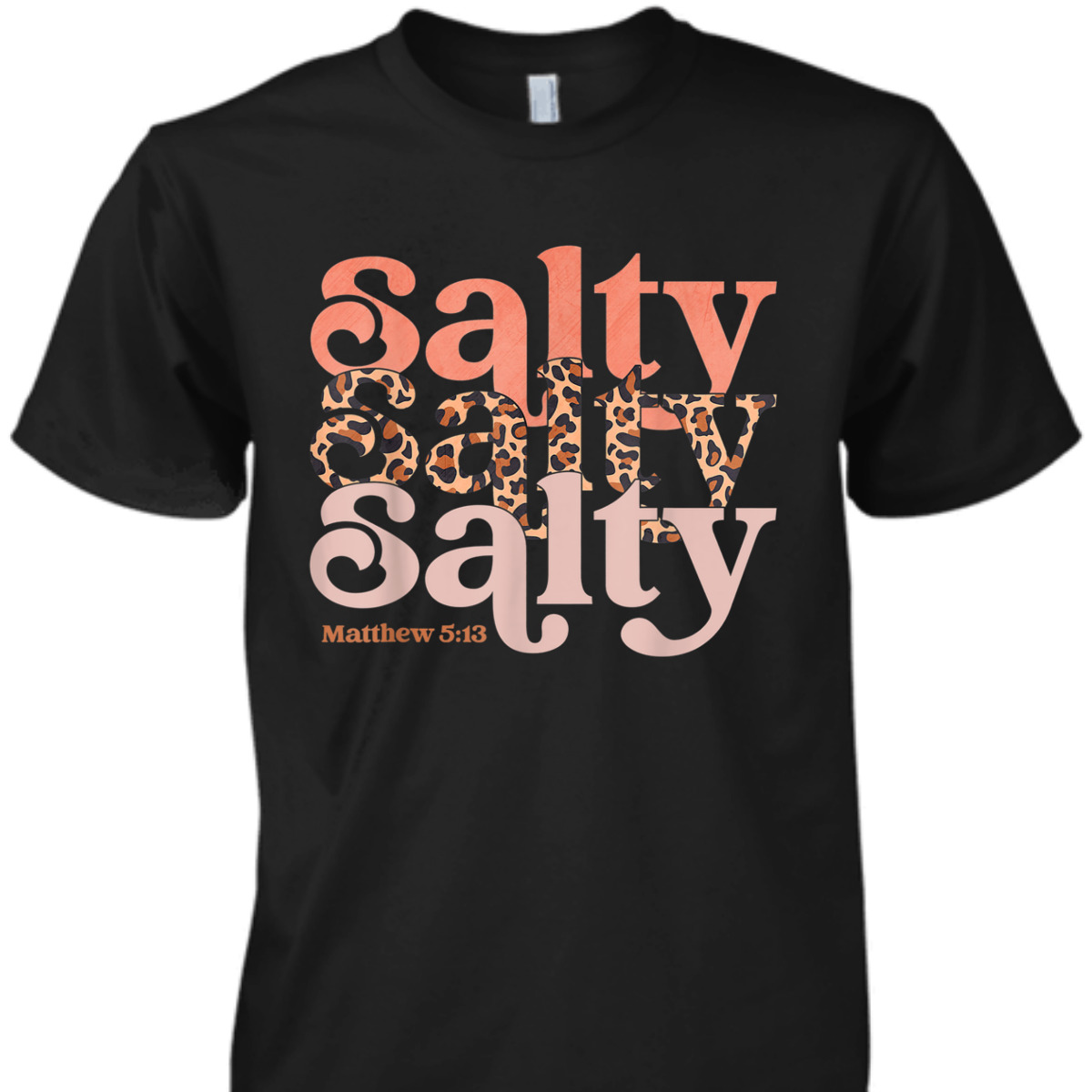 Matthew 5:13 Bible Verse T-Shirt Stay Christian Salty Faith Vibes Jesus Leopard Matthew 5:13 Bible Verse T-Shirt Stay Christian Salty Faith Vibes Jesus Leopard