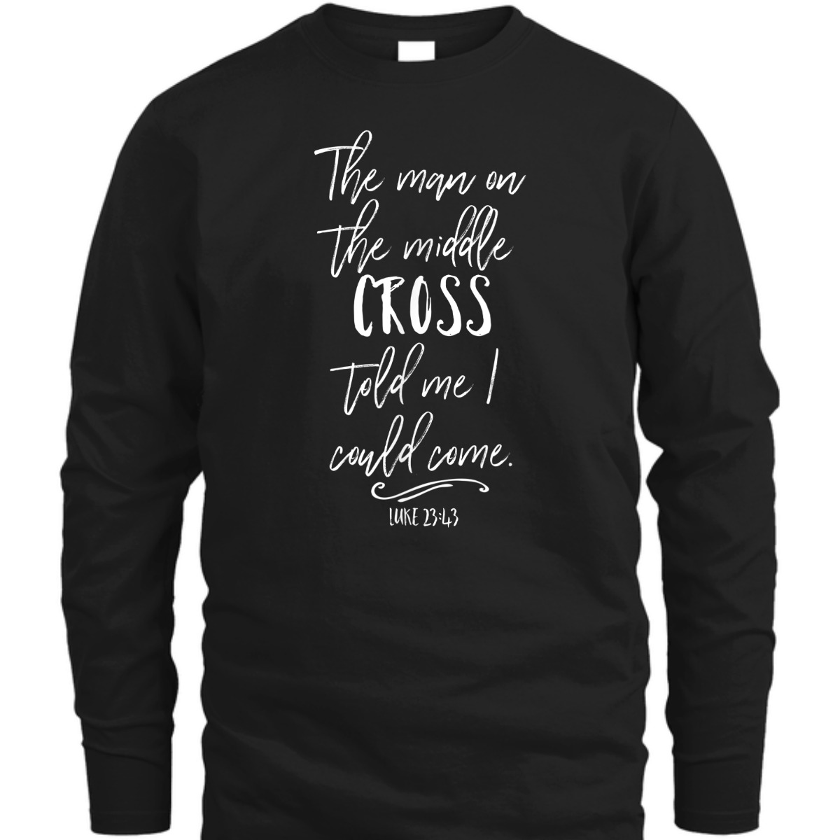 The Man On The Middle Cross Told Me I Could Come Luke 23:43 Bible Verse T-Shirt The Man On The Middle Cross Told Me I Could Come Luke 23:43 Bible Verse T-Shirt