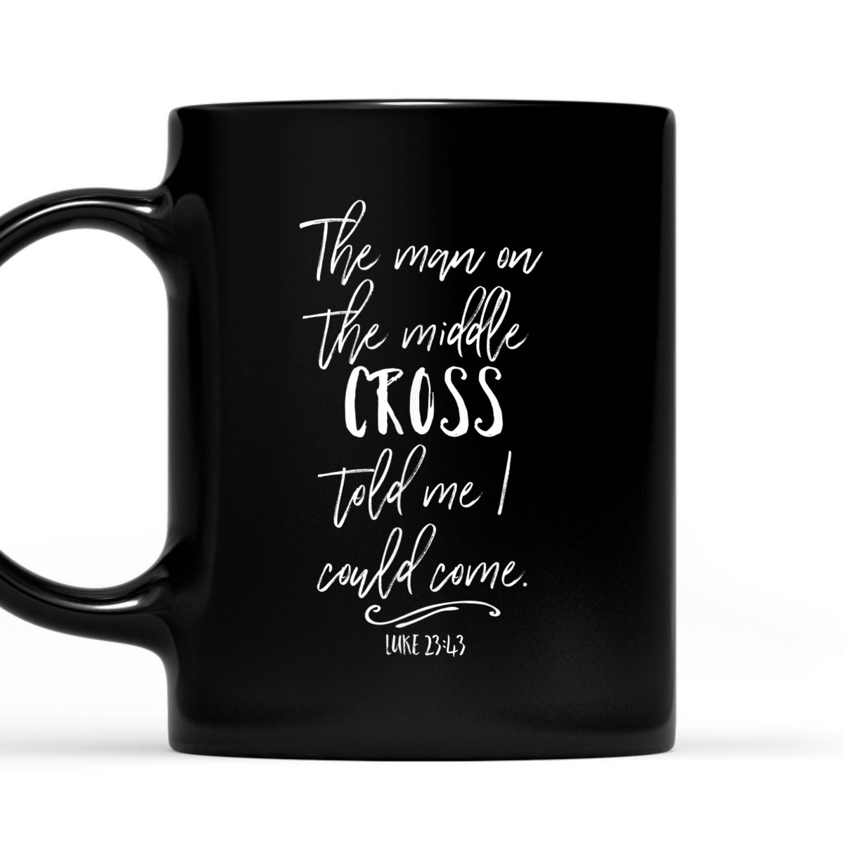 The Man On The Middle Cross Told Me I Could Come Luke 23:43 Bible Verse T-Shirt The Man On The Middle Cross Told Me I Could Come Luke 23:43 Bible Verse T-Shirt