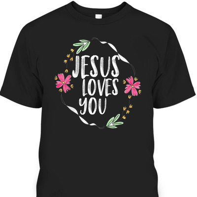 Jesus Loves You T-Shirt With Round Flower Frame