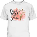 Floral Bible Verse T-Shirt Christian Cross Don't Be Afraid Just Believe Mark 5:36 Floral Bible Verse T-Shirt Christian Cross Don't Be Afraid Just Believe Mark 5:36