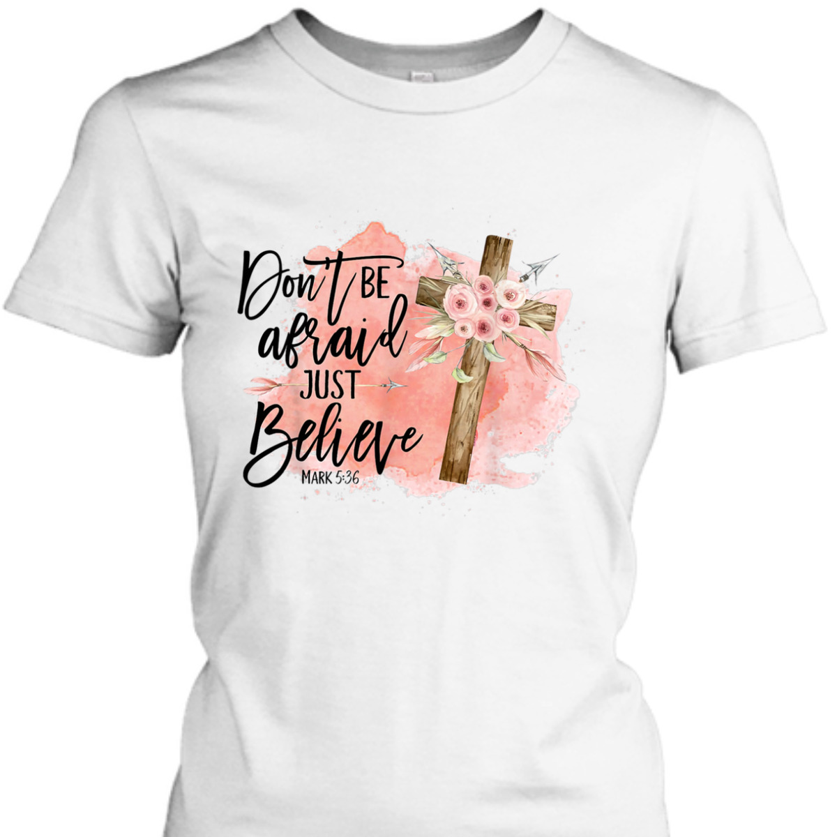 Floral Bible Verse T-Shirt Christian Cross Don't Be Afraid Just Believe Mark 5:36 Floral Bible Verse T-Shirt Christian Cross Don't Be Afraid Just Believe Mark 5:36