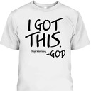I Got This Stop Worrying God Funny Christian T-Shirt