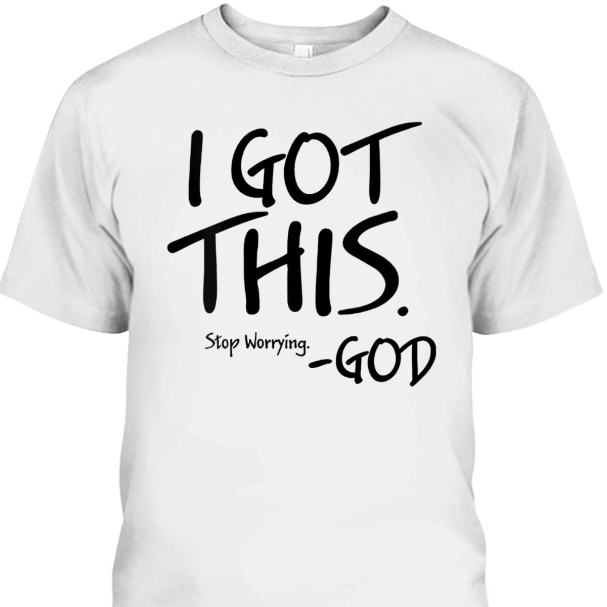 I Got This Stop Worrying God Funny Christian T-Shirt