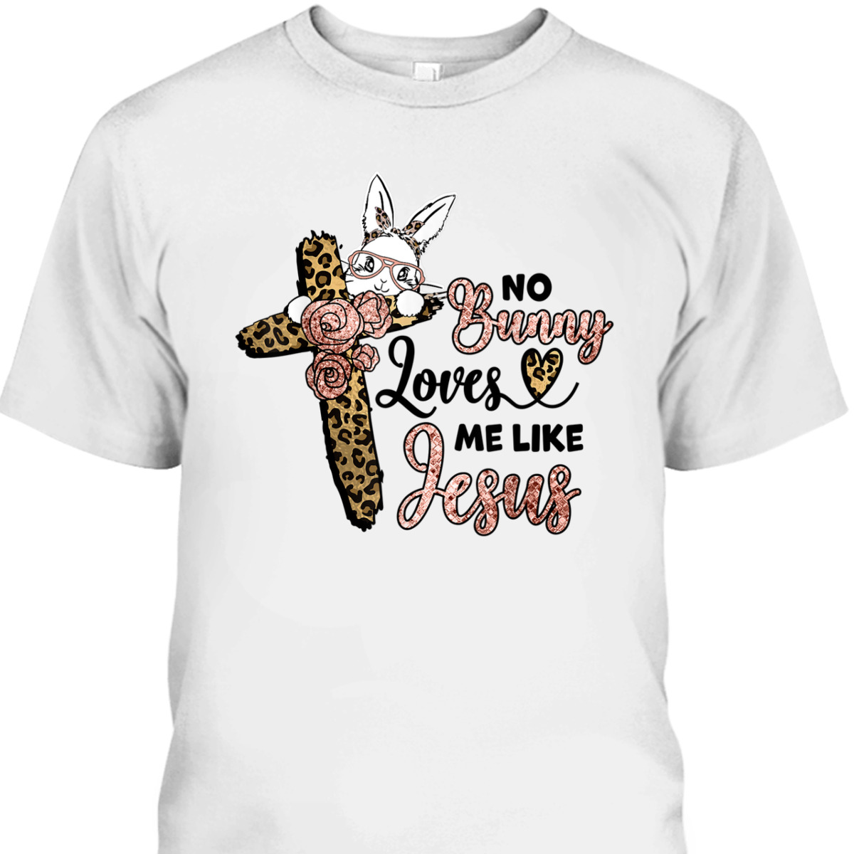 No Bunny Loves Me Like Jesus Easter Day Leopard Cross T-Shirt Easter Day Gift