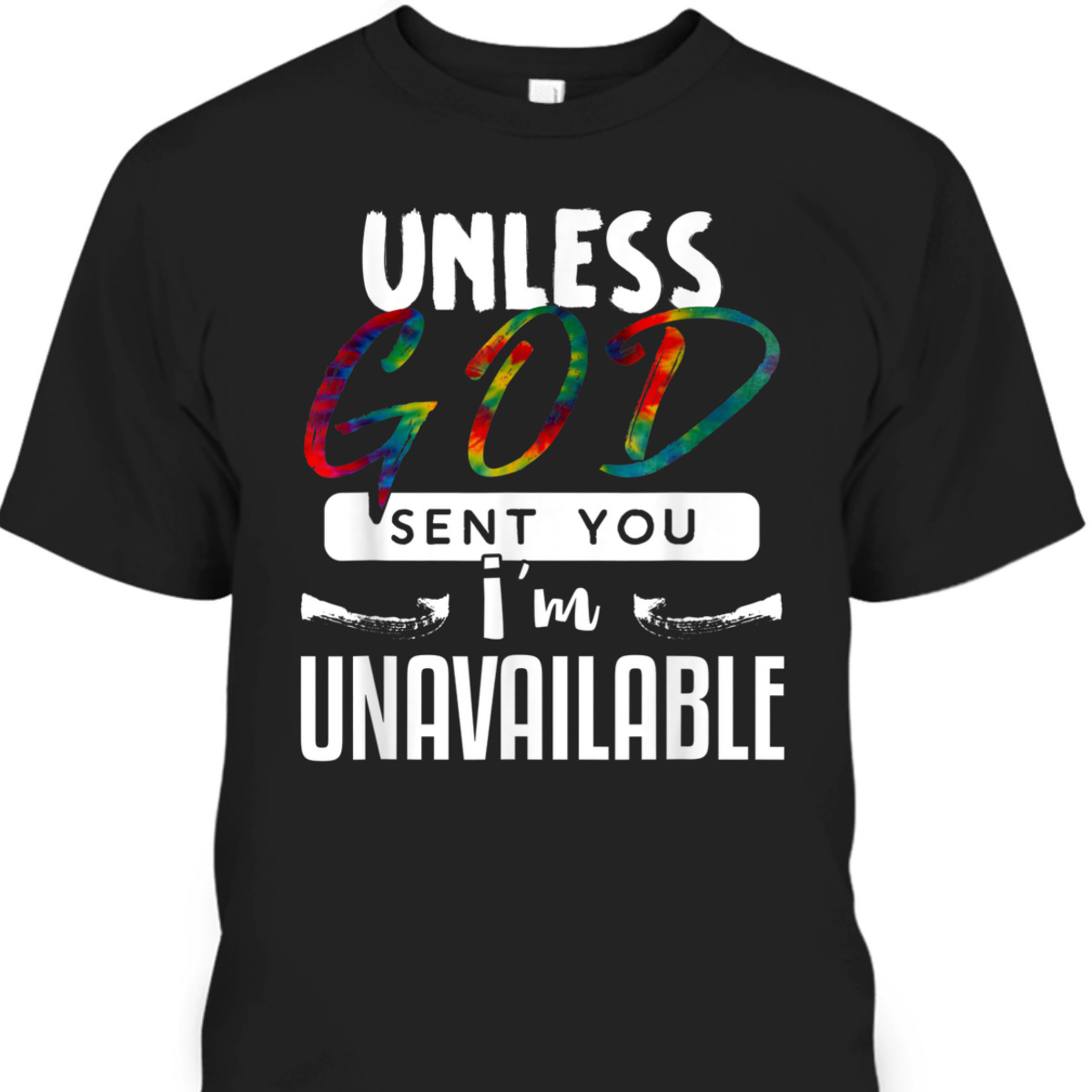 Funny Christian T-Shirt Unless God Sent You, I'm Unavailable